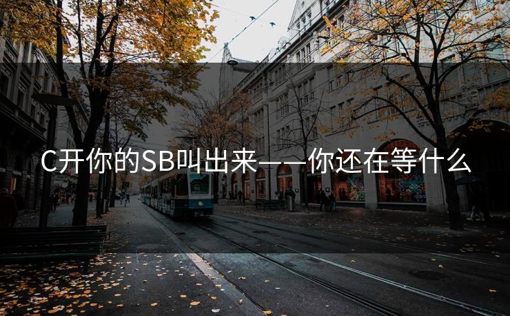 C开你的SB叫出来——你还在等什么 第1张 C开你的SB叫出来——你还在等什么 第1张