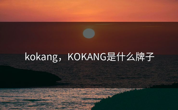 kokang,KOKANG是什么牌子 kokang,KOKANG是什么牌子