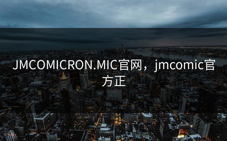 JMCOMICRON.MIC官网,jmcomic官方正 JMCOMICRON.MIC官网,jmcomic官方正