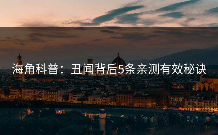 海角科普：丑闻背后5条亲测有效秘诀